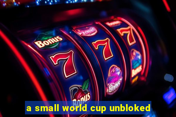 a small world cup unbloked